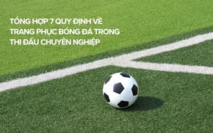 Quy Định Về Trang Phục Bóng Đá Và Những Tiêu Chuẩn Quốc Tế Mới Nhất